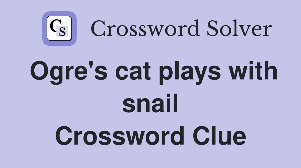Ogre's cat plays with snail Crossword Clue