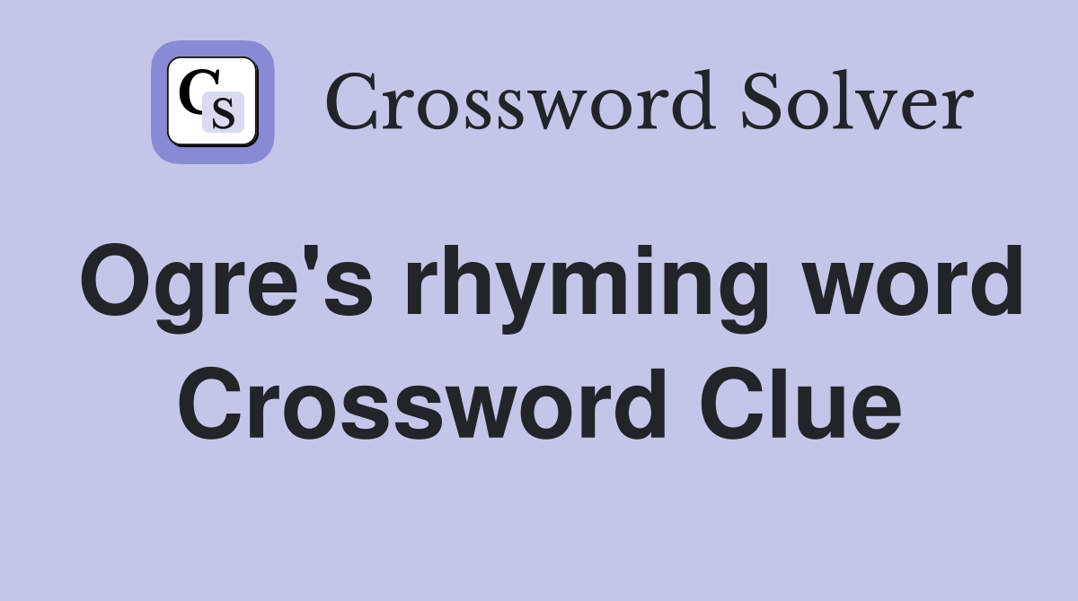Ogre's rhyming word Crossword Clue