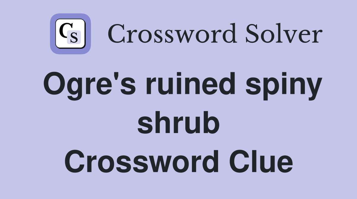 Ogre's ruined spiny shrub Crossword Clue