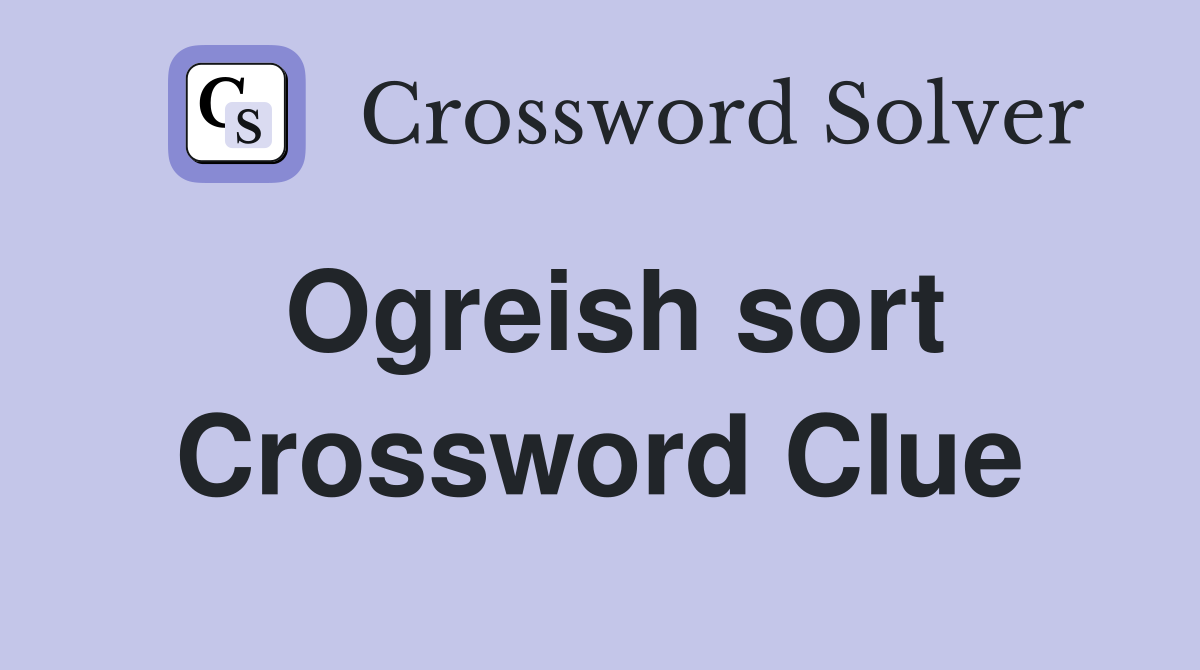 Ogreish sort Crossword Clue