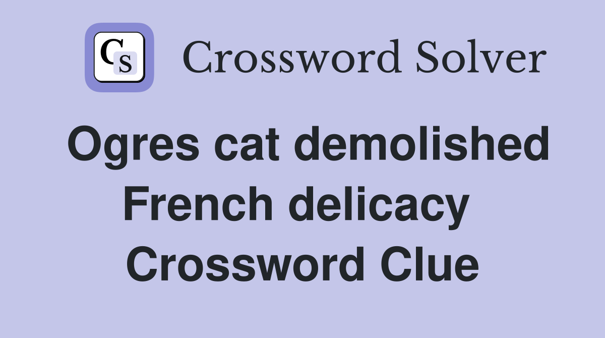 Ogres cat demolished French delicacy  Crossword Clue