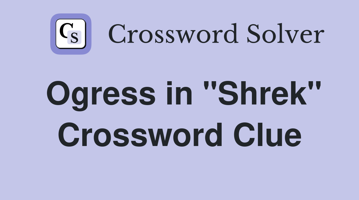 Ogress in "Shrek" Crossword Clue