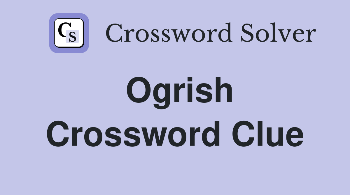 Ogrish Crossword Clue