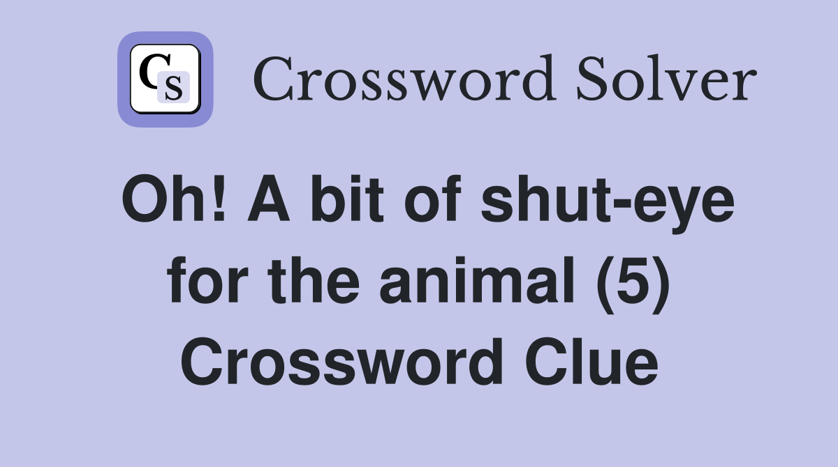 Oh! A bit of shut-eye for the animal (5) Crossword Clue