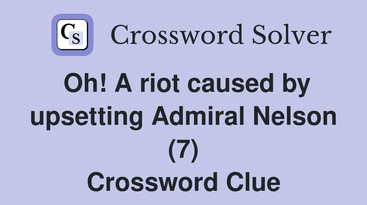 Oh! A riot caused by upsetting Admiral Nelson (7) Crossword Clue