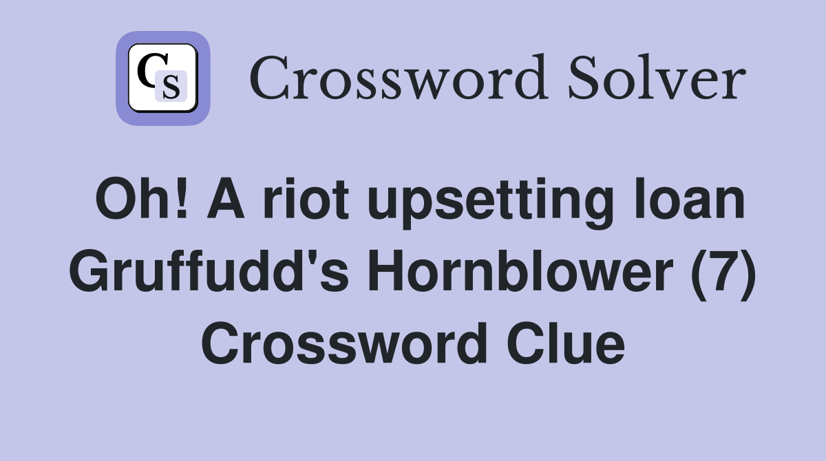 Oh! A riot upsetting loan Gruffudd's Hornblower (7) Crossword Clue