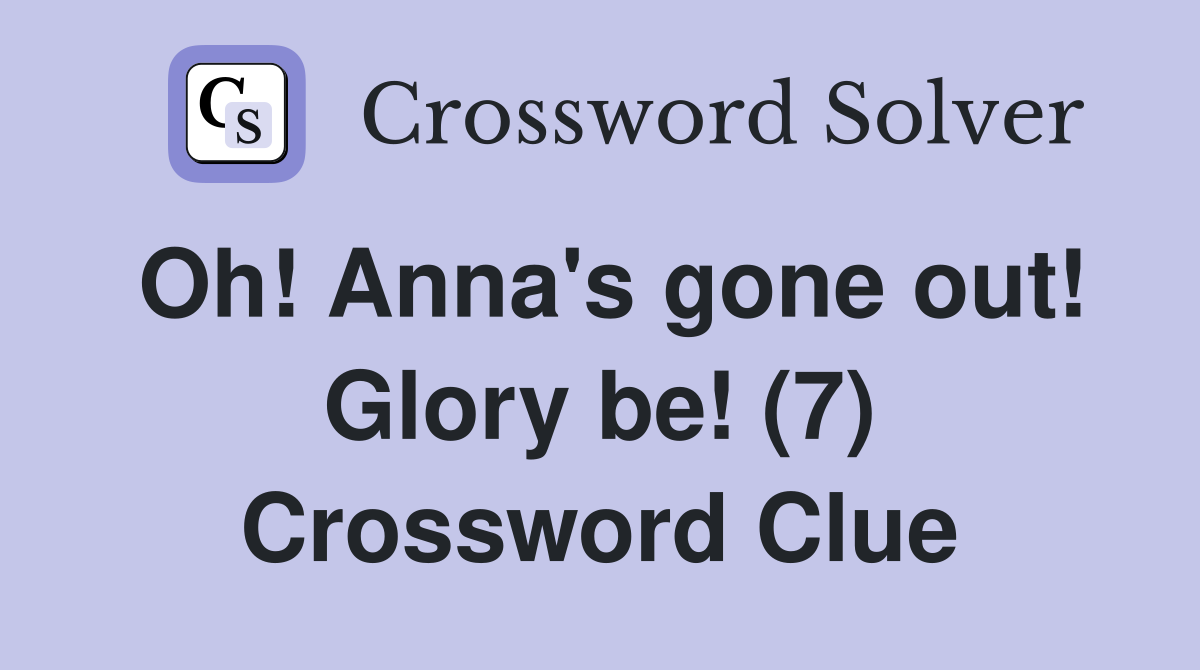 Oh! Anna's gone out! Glory be! (7) Crossword Clue