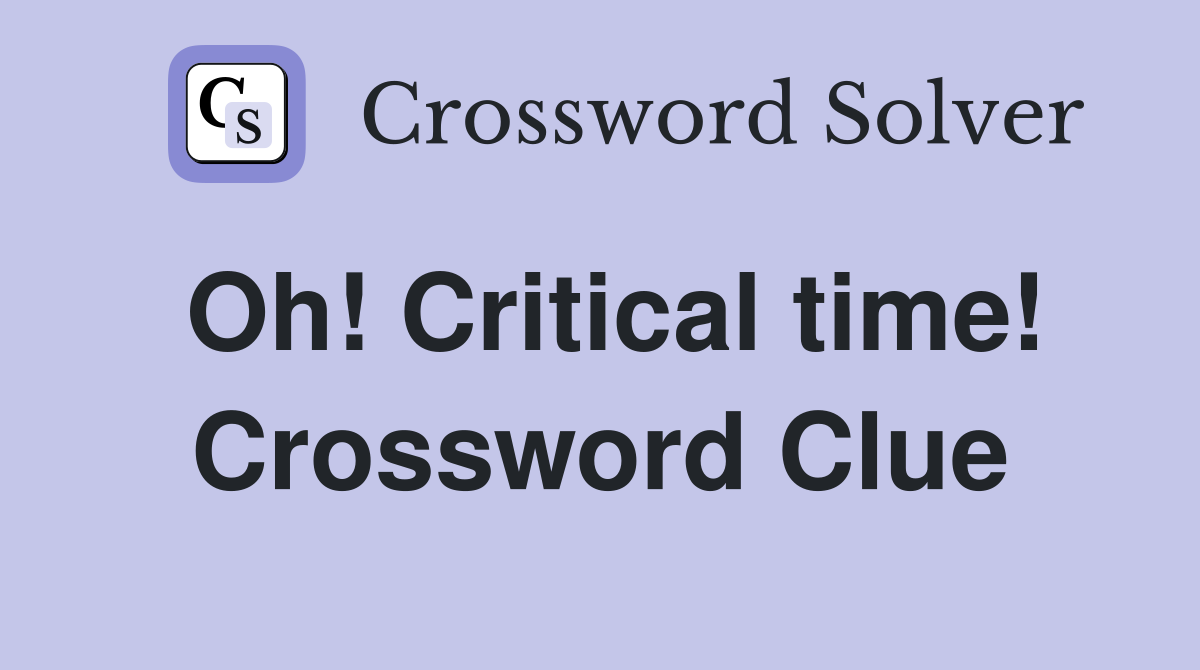 Oh! Critical time! Crossword Clue