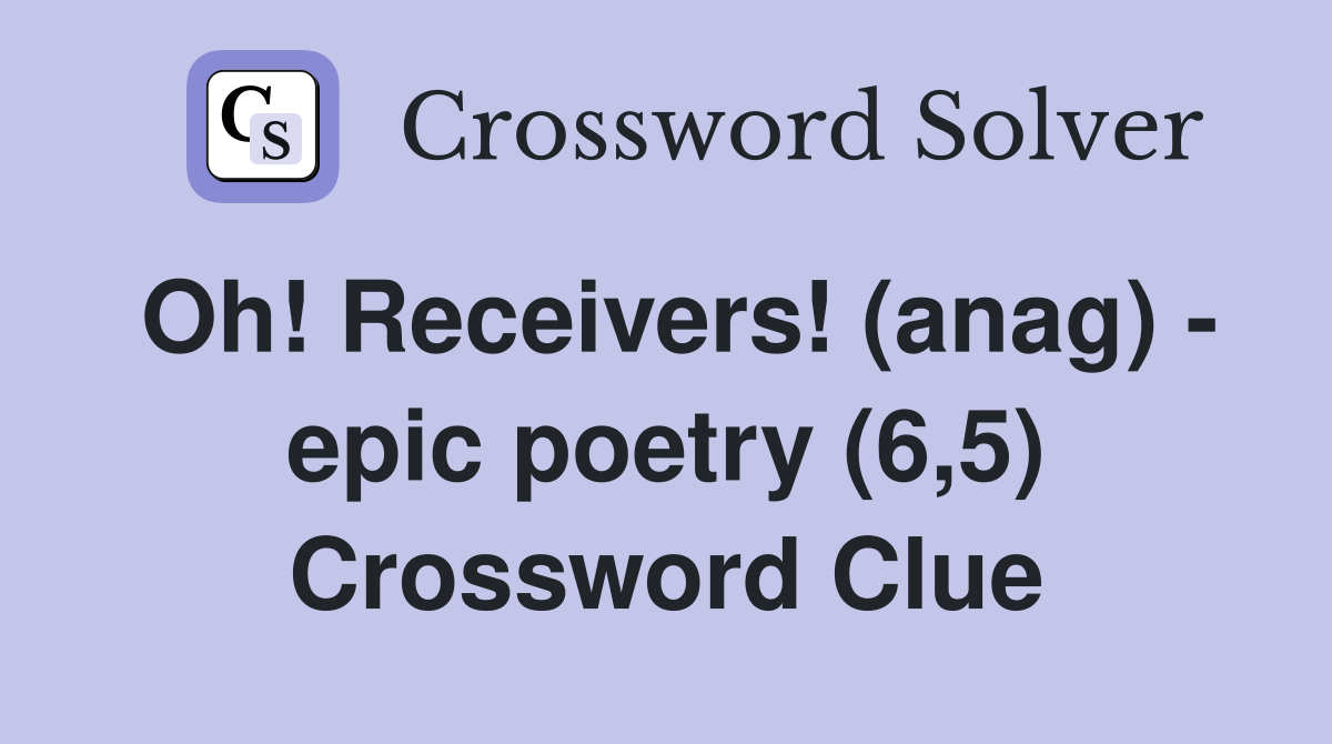 Oh! Receivers! (anag) - epic poetry (6,5) Crossword Clue