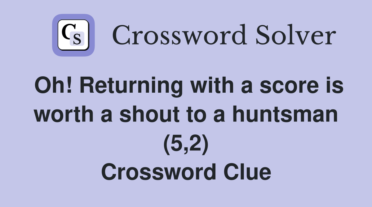 Oh! Returning with a score is worth a shout to a huntsman (5,2) Crossword Clue