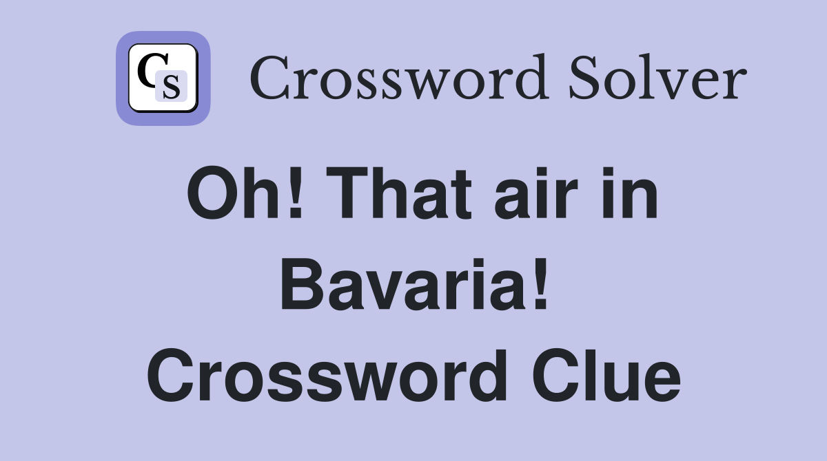 Oh! That air in Bavaria! Crossword Clue