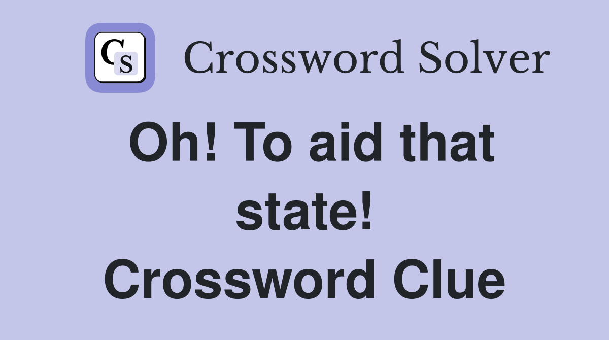 Oh! To aid that state! Crossword Clue