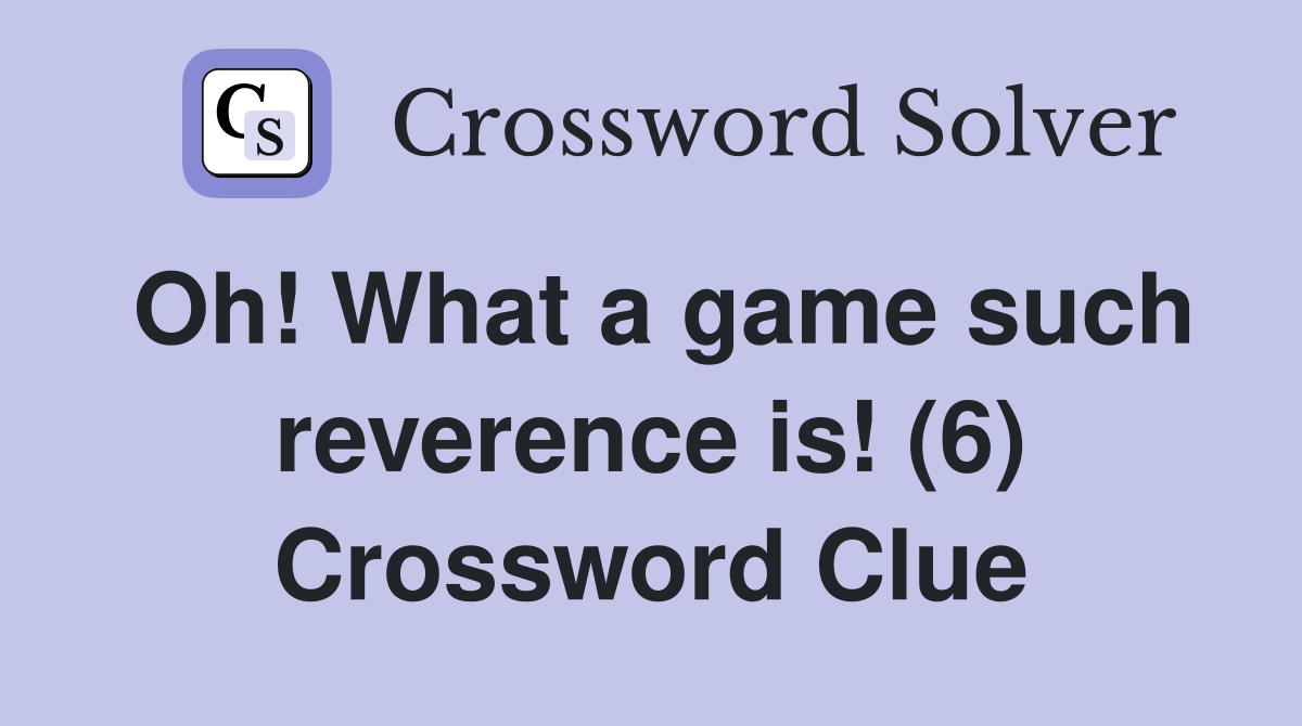 Oh! What a game such reverence is! (6) Crossword Clue
