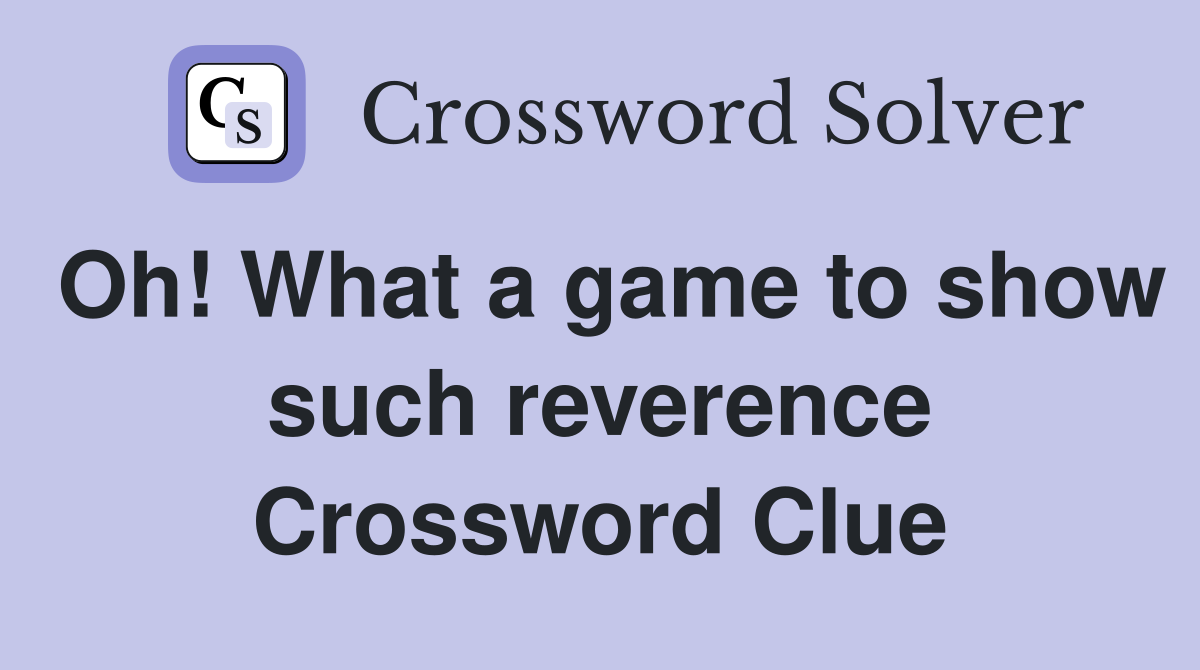 Oh! What a game to show such reverence Crossword Clue