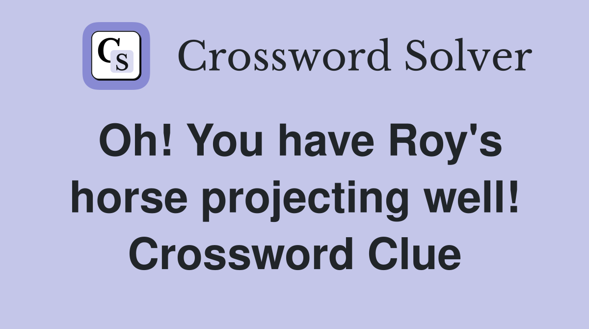 Oh! You have Roy's horse projecting well! Crossword Clue