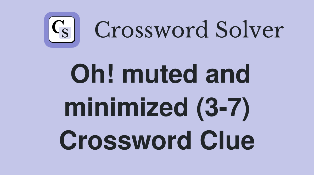Oh! muted and minimized (3-7) Crossword Clue