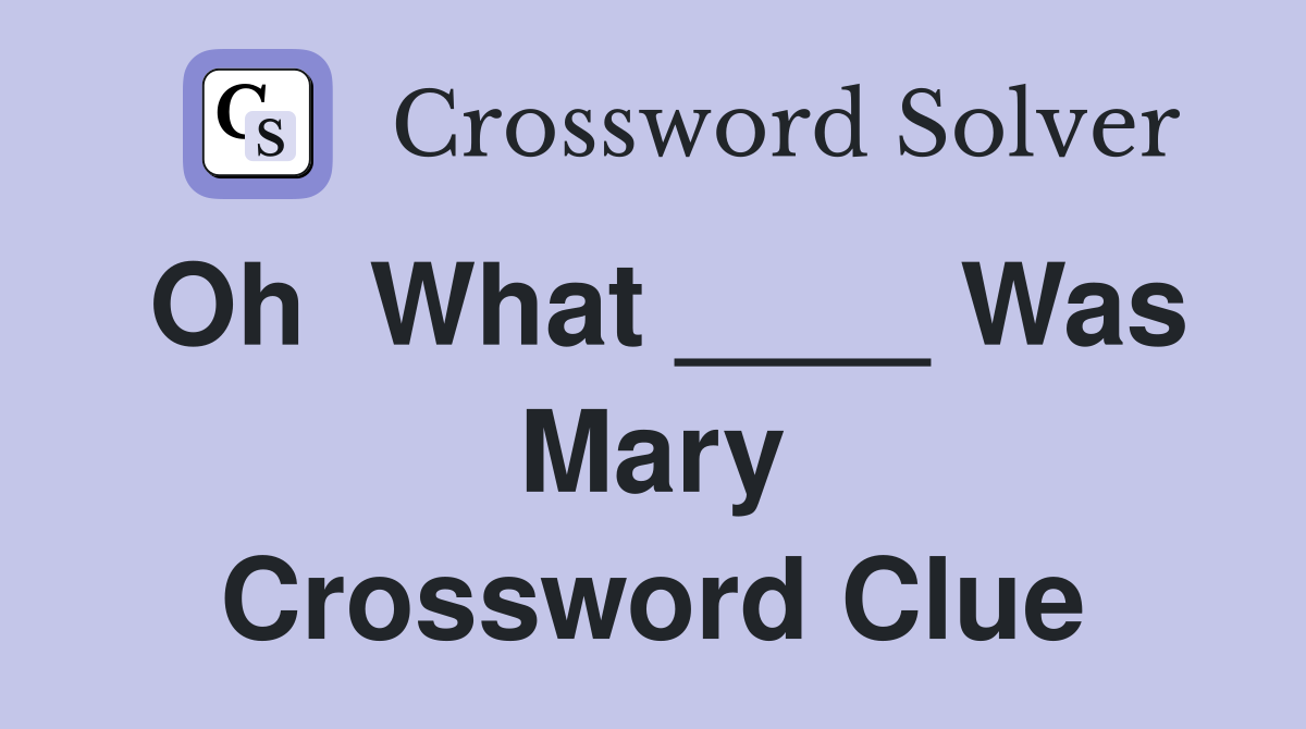 Oh  What ____ Was Mary Crossword Clue