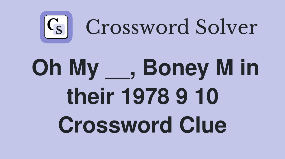 Oh My __, Boney M in their 1978 9 10 Crossword Clue