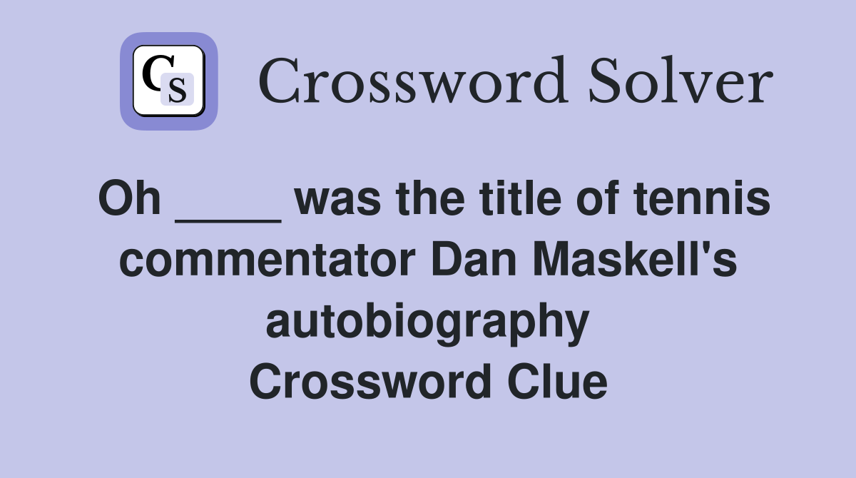 Oh ____ was the title of tennis commentator Dan Maskell's autobiography Crossword Clue