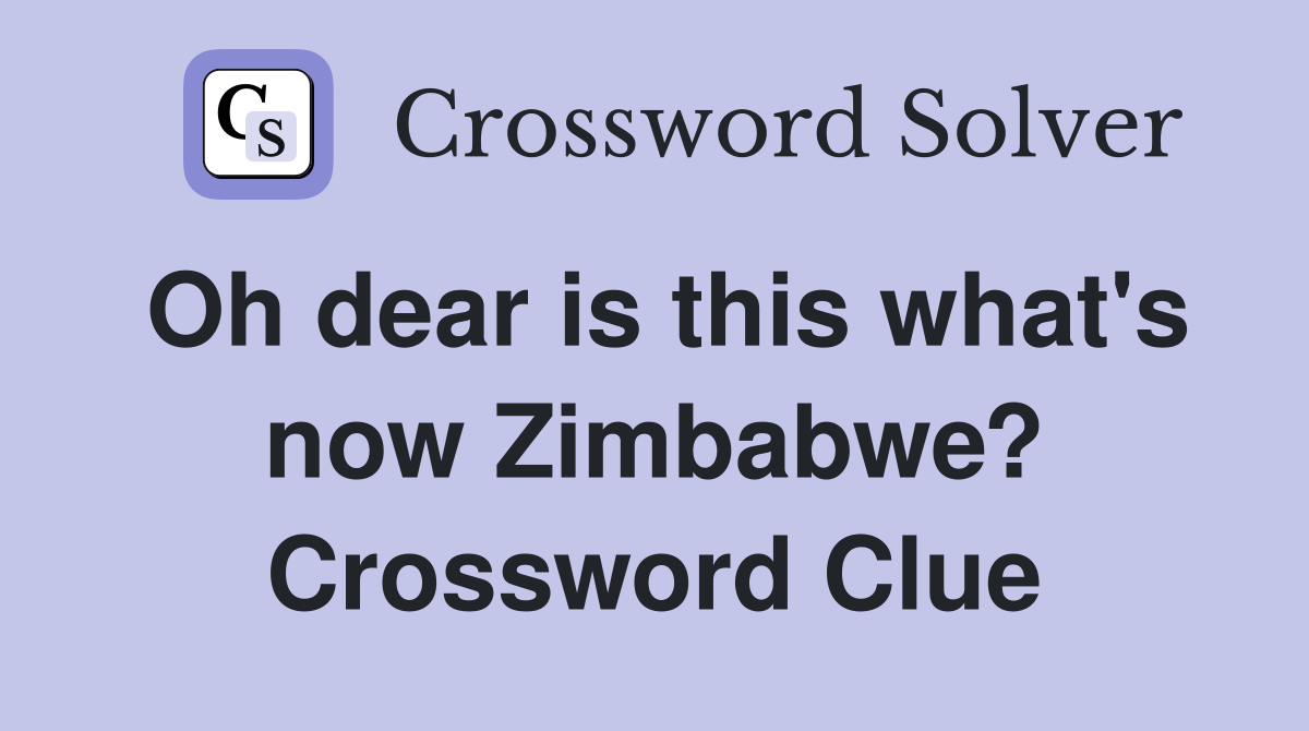 Oh dear is this what's now Zimbabwe? Crossword Clue