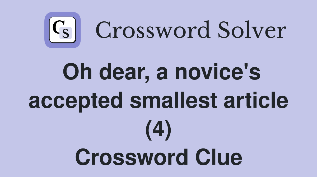 Oh dear, a novice's accepted smallest article (4) Crossword Clue
