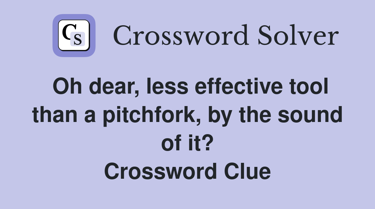 Oh dear, less effective tool than a pitchfork, by the sound of it? Crossword Clue
