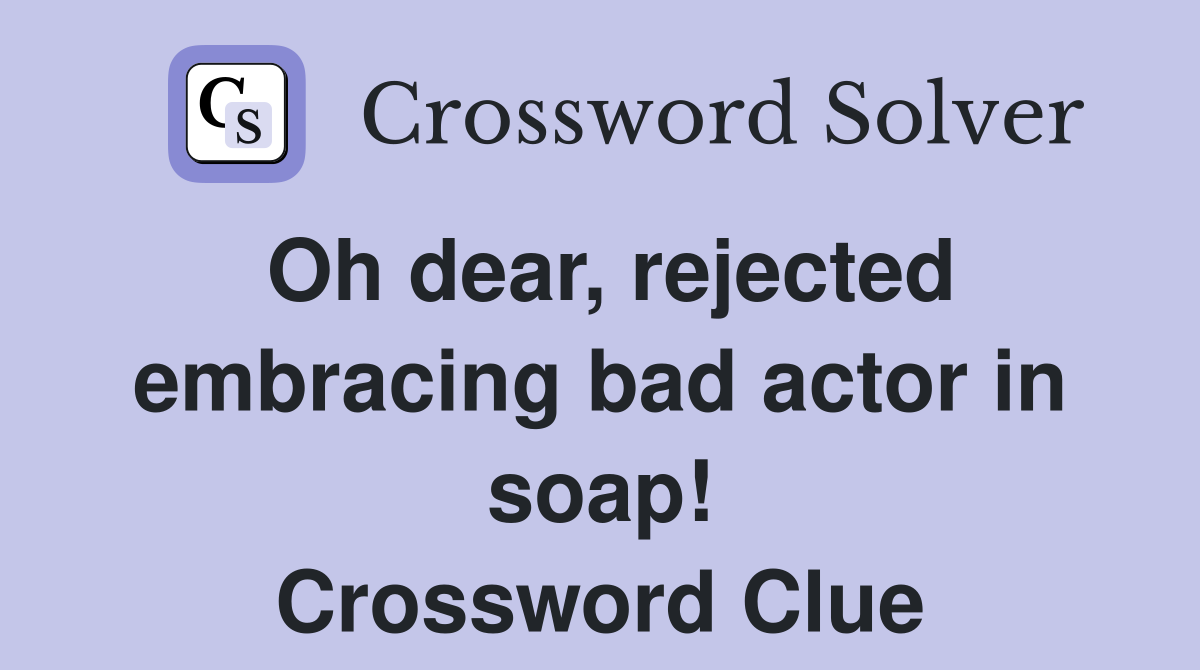 Oh dear, rejected embracing bad actor in soap! Crossword Clue