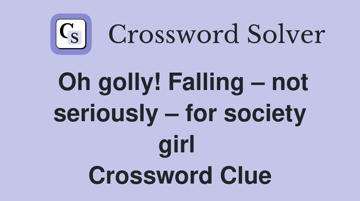 Oh golly! Falling – not seriously – for society girl  Crossword Clue