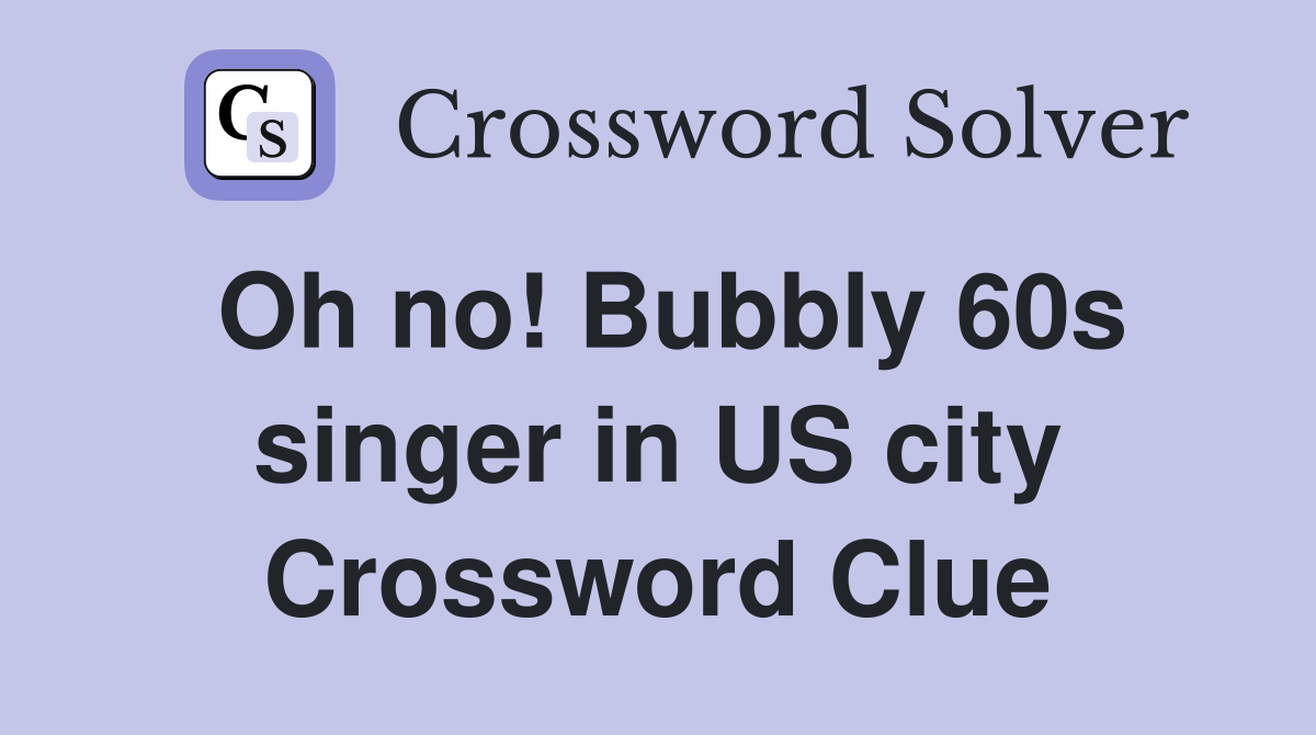 Oh no! Bubbly 60s singer in US city Crossword Clue
