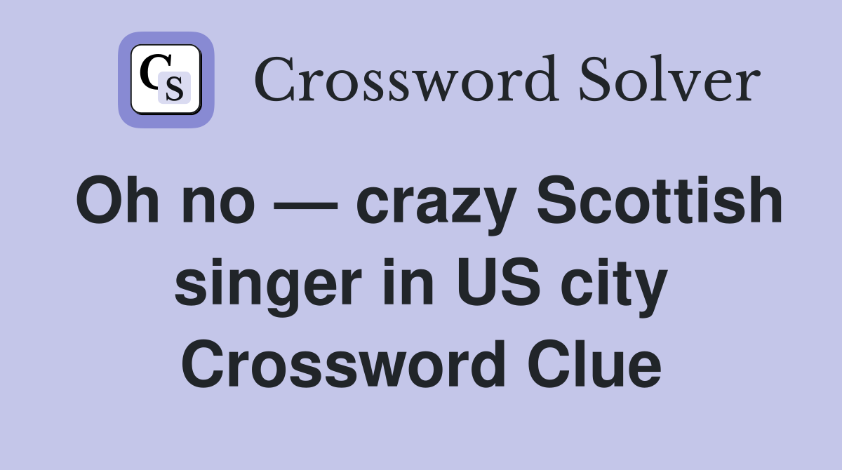 Oh no — crazy Scottish singer in US city Crossword Clue