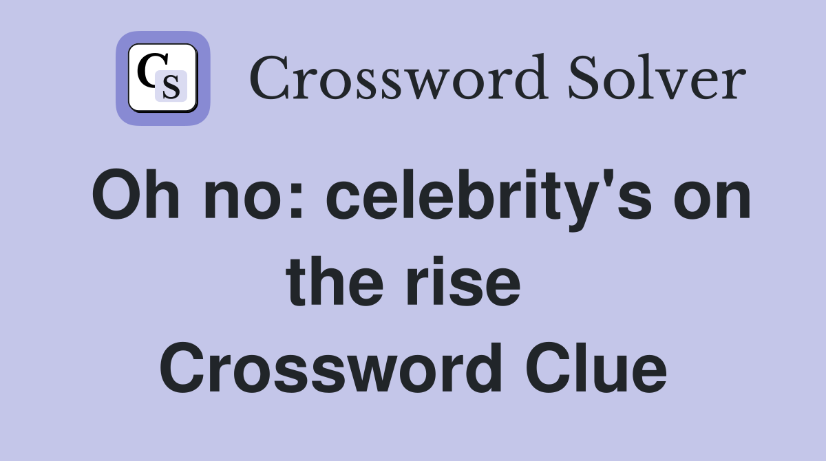 Oh no: celebrity's on the rise  Crossword Clue
