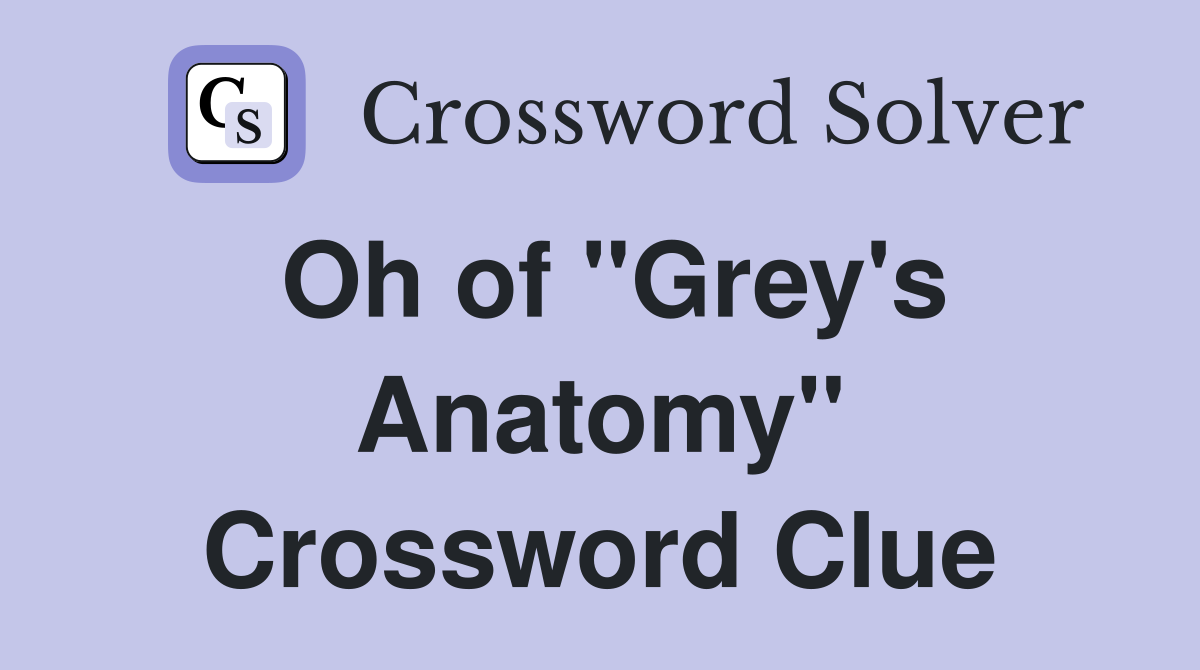 Oh of "Grey's Anatomy" Crossword Clue