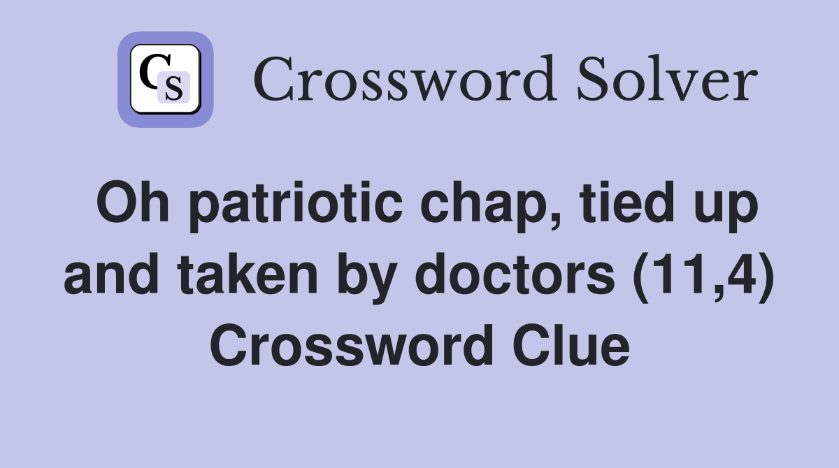 Oh patriotic chap, tied up and taken by doctors (11,4) Crossword Clue