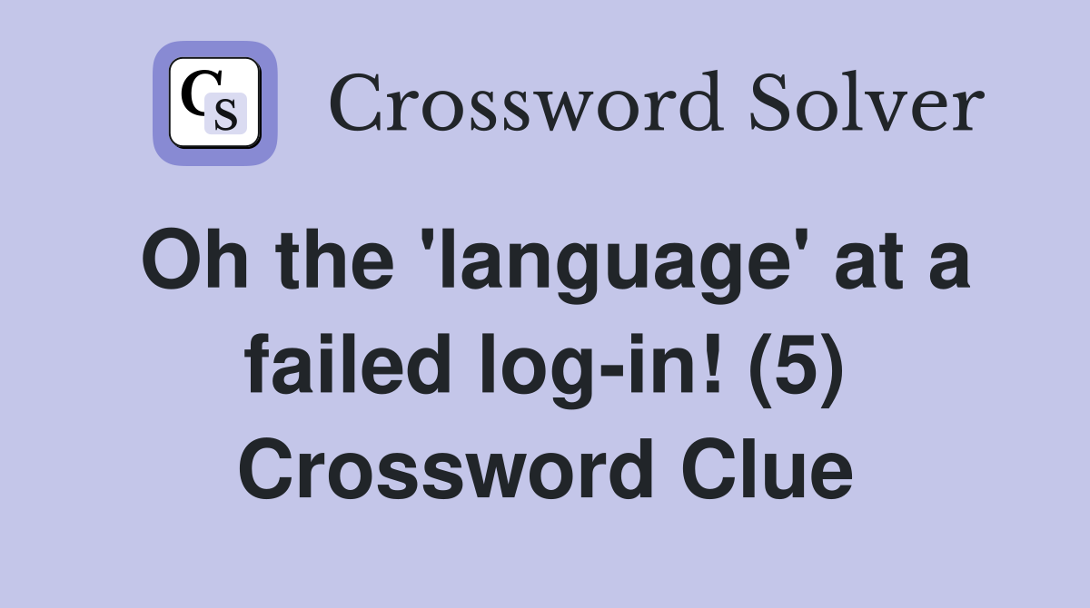 Oh the 'language' at a failed log-in! (5) Crossword Clue