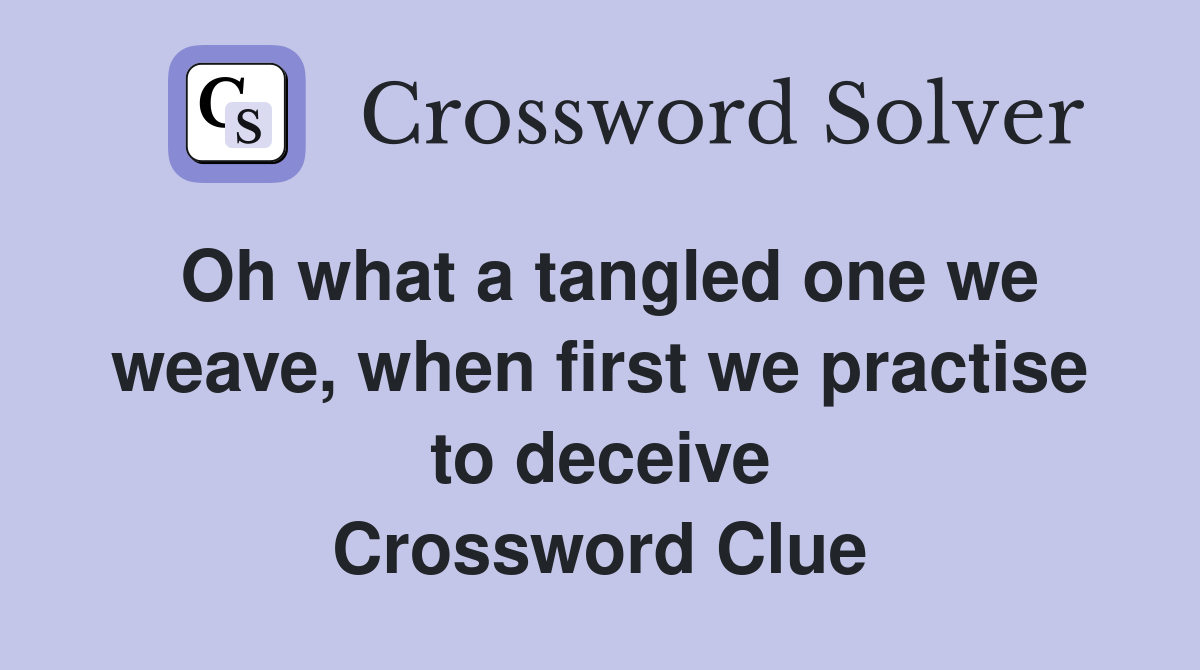 Oh what a tangled one we weave, when first we practise to deceive Crossword Clue