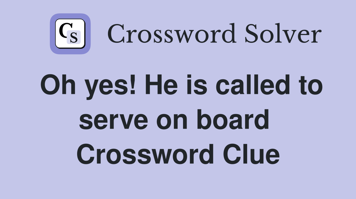 Oh yes! He is called to serve on board  Crossword Clue