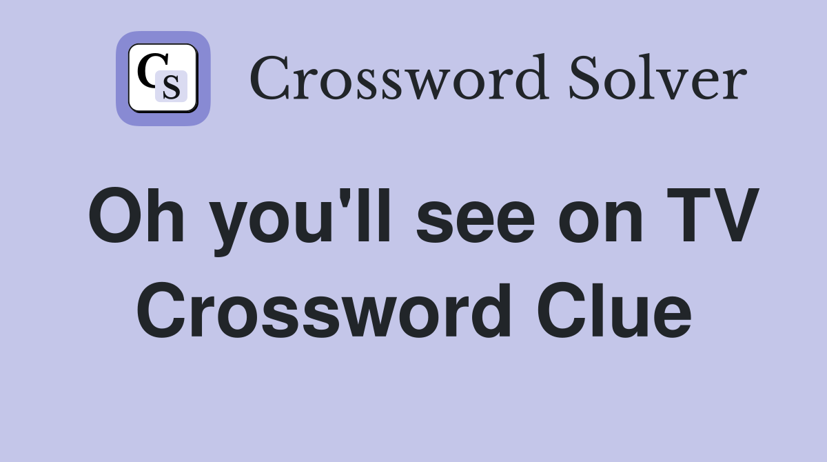 Oh you'll see on TV Crossword Clue