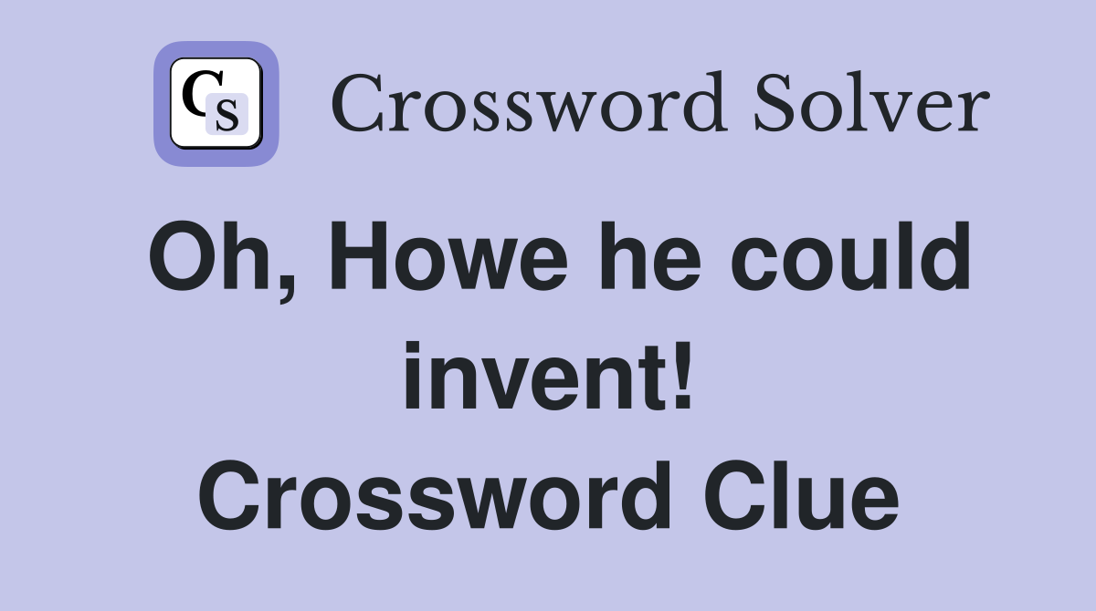 Oh, Howe he could invent! Crossword Clue
