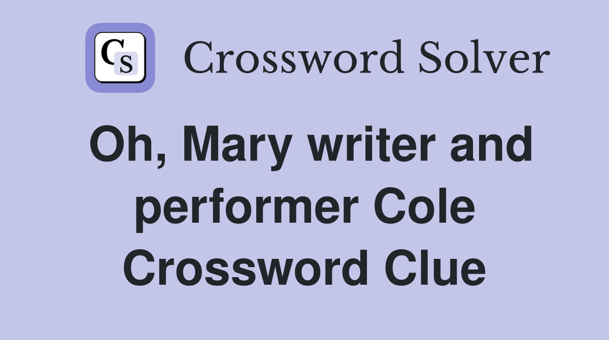 Oh, Mary writer and performer Cole Crossword Clue