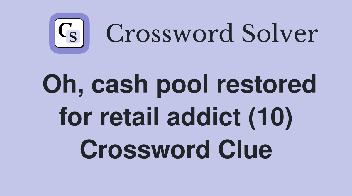 Oh, cash pool restored for retail addict (10) Crossword Clue