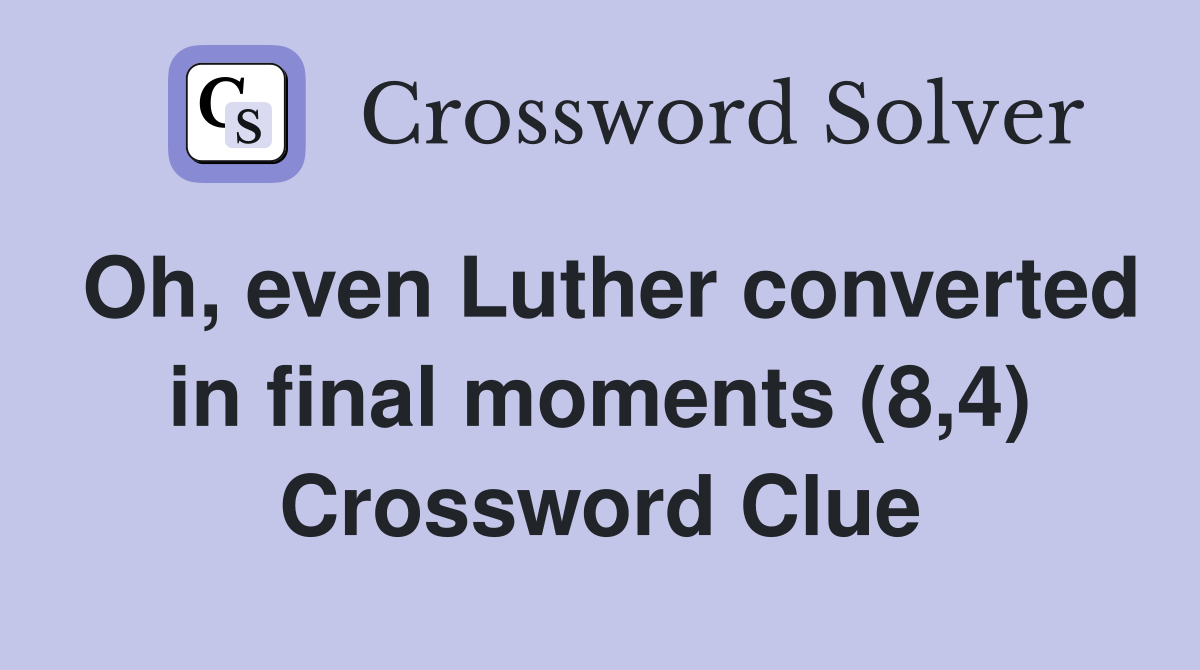 Oh, even Luther converted in final moments (8,4) Crossword Clue