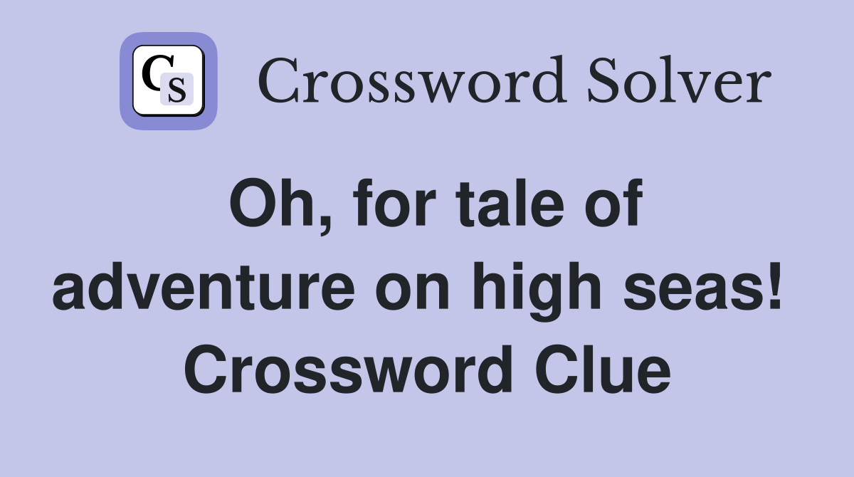 Oh, for tale of adventure on high seas!  Crossword Clue