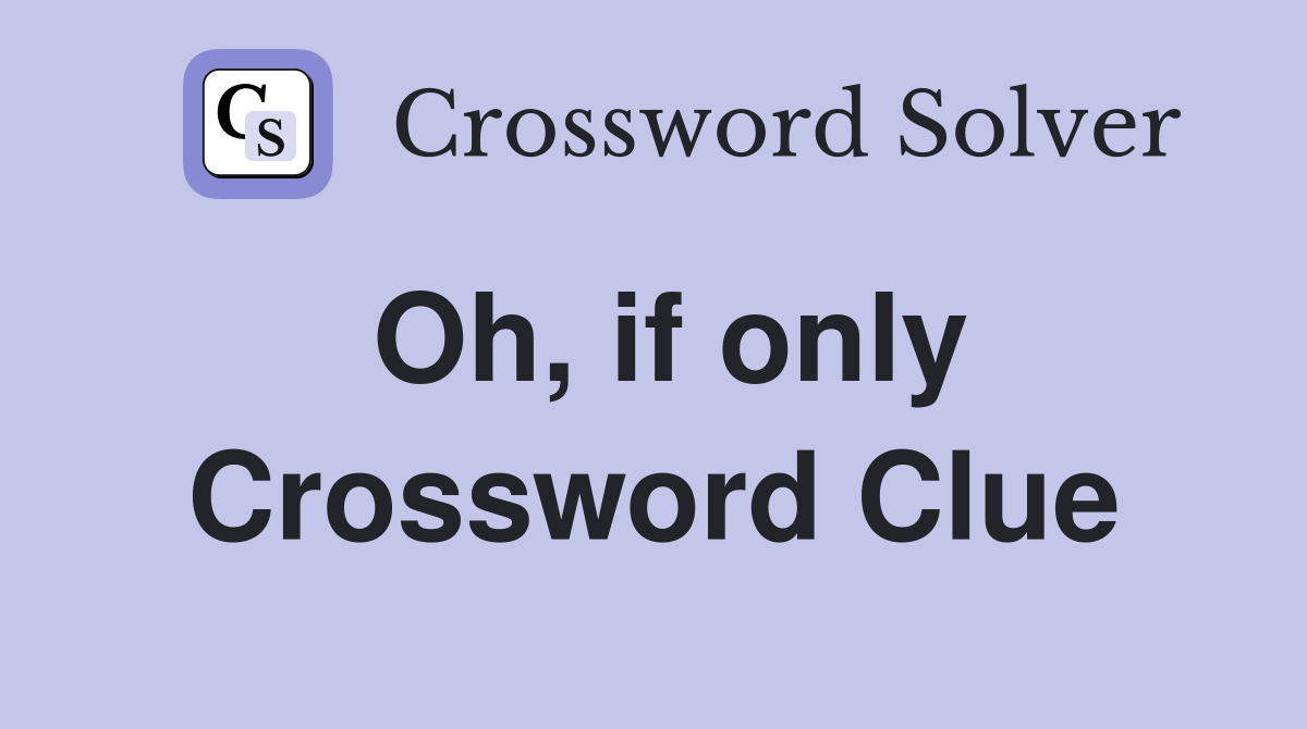 Oh, if only Crossword Clue