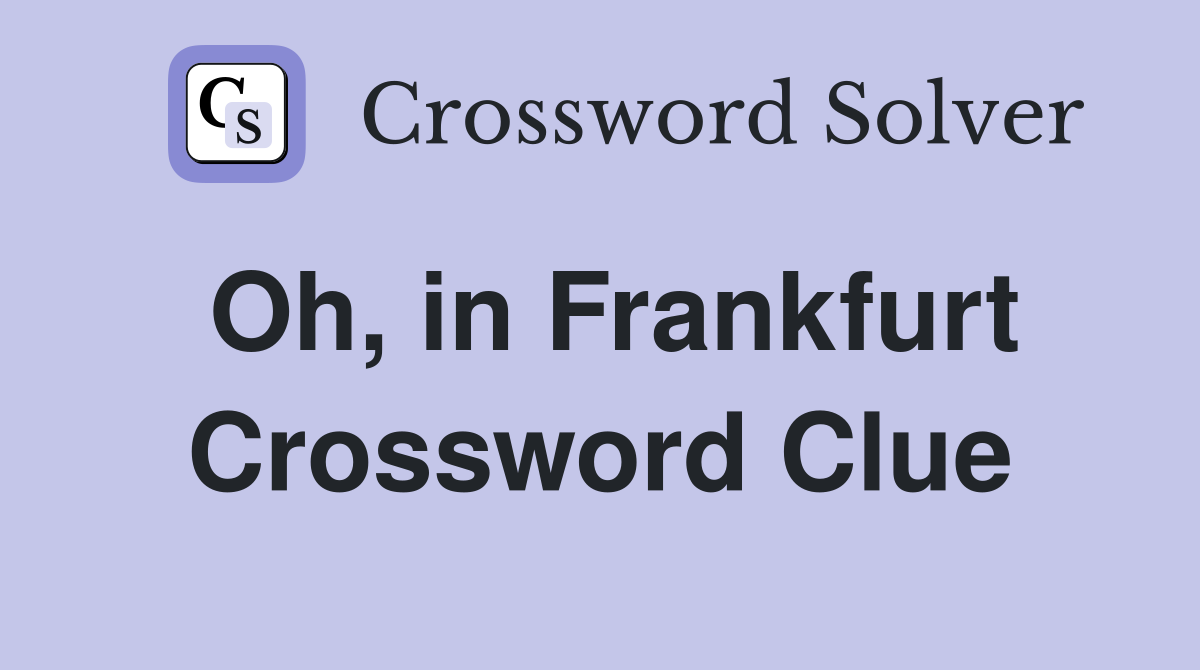 Oh, in Frankfurt Crossword Clue