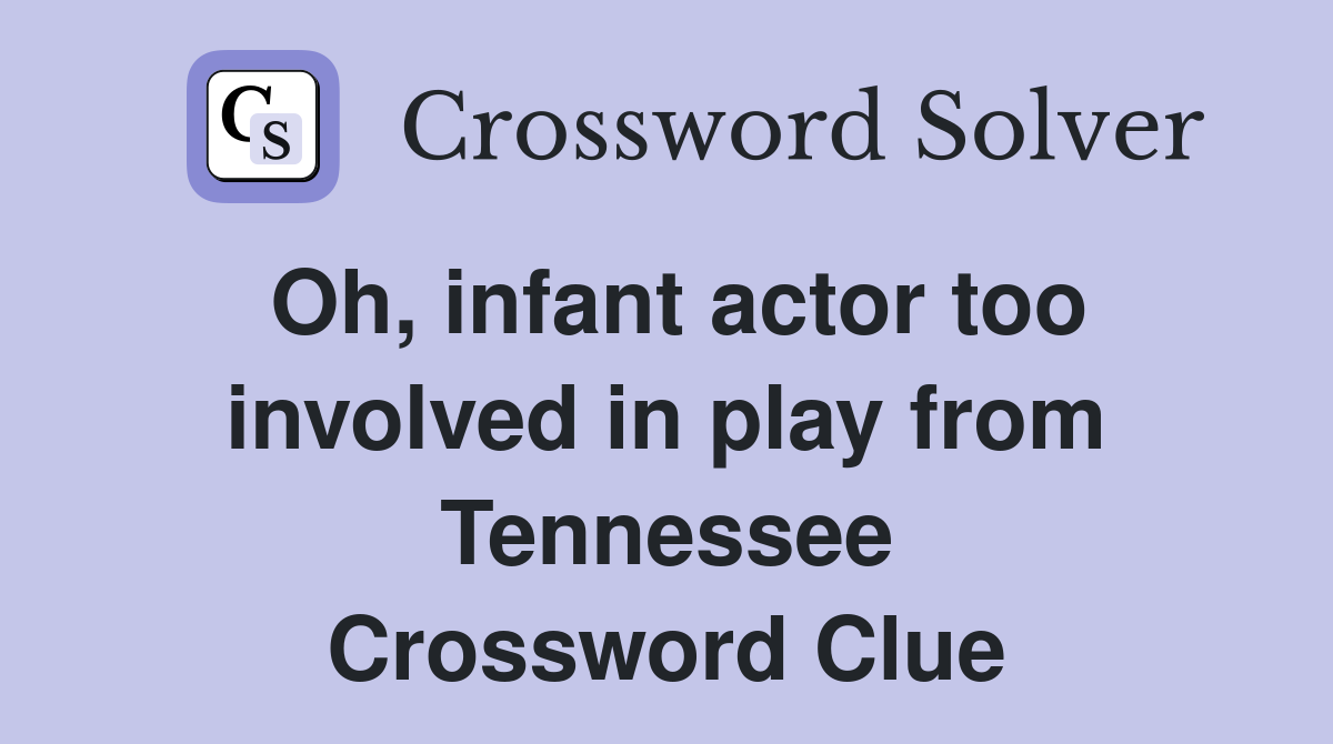 Oh, infant actor too involved in play from Tennessee Crossword Clue