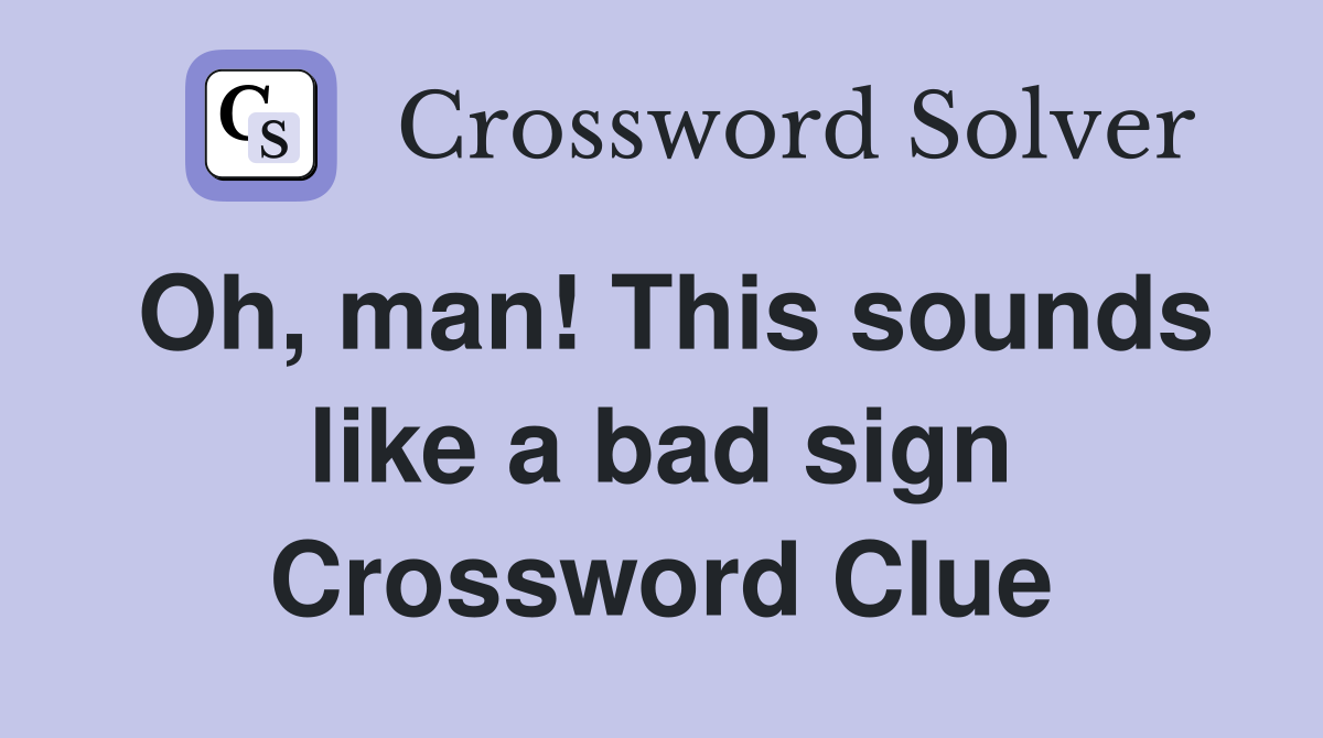 Oh, man! This sounds like a bad sign Crossword Clue
