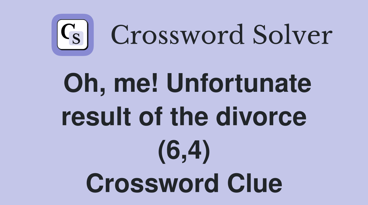 Oh, me! Unfortunate result of the divorce (6,4) Crossword Clue