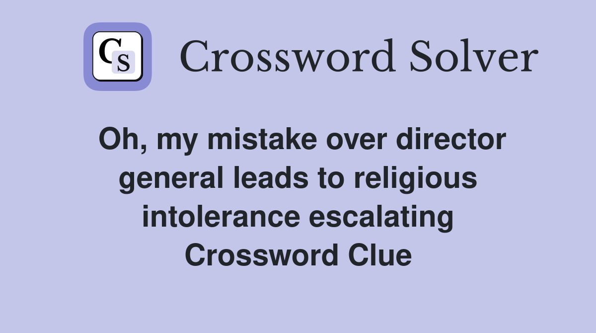Oh, my mistake over director general leads to religious intolerance escalating Crossword Clue