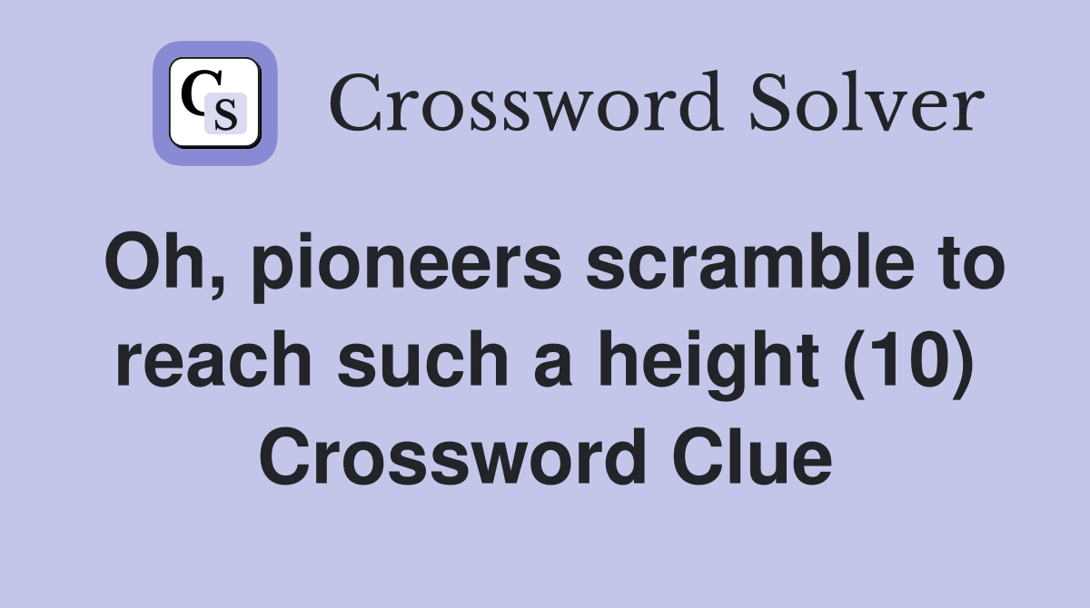 Oh, pioneers scramble to reach such a height (10) Crossword Clue