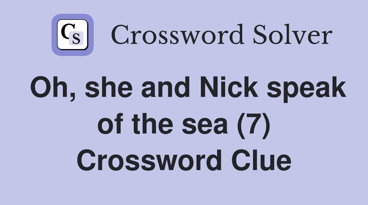 Oh, she and Nick speak of the sea (7) Crossword Clue